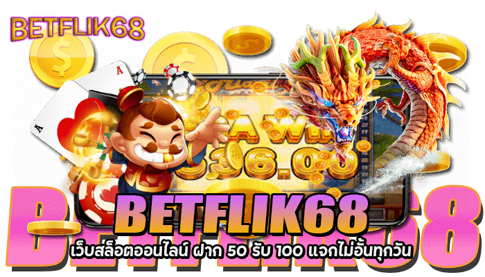 BETFLIK68 เว็บสล็อตออนไลน์ ฝาก 50 รับ 100